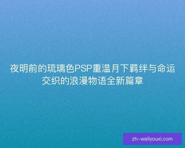 夜明前的琉璃色PSP重温月下羁绊与命运交织的浪漫物语全新篇章
